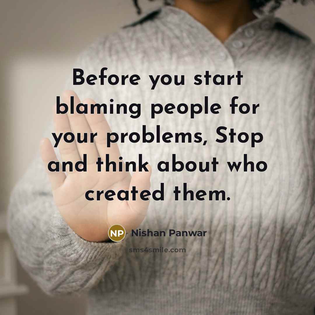 “Before you start blaming people for your problems, Stop and…” quote by Nishan Panwar