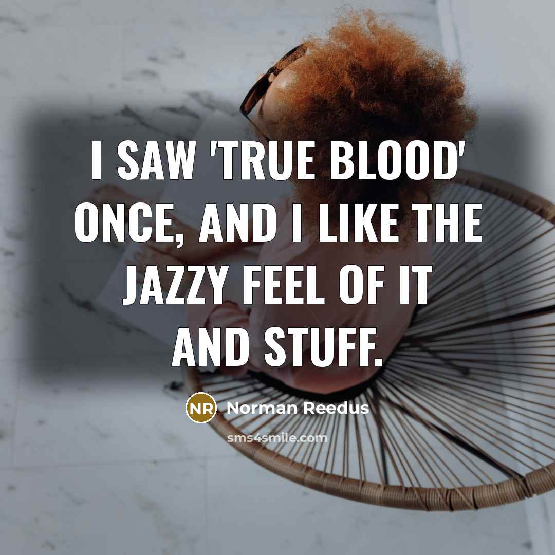“I saw 'True Blood' once, and I like the jazzy…” quote by Norman Reedus