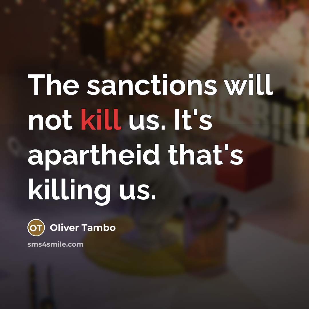 “The sanctions will not kill us. It's apartheid that's killing…” quote by Oliver Tambo