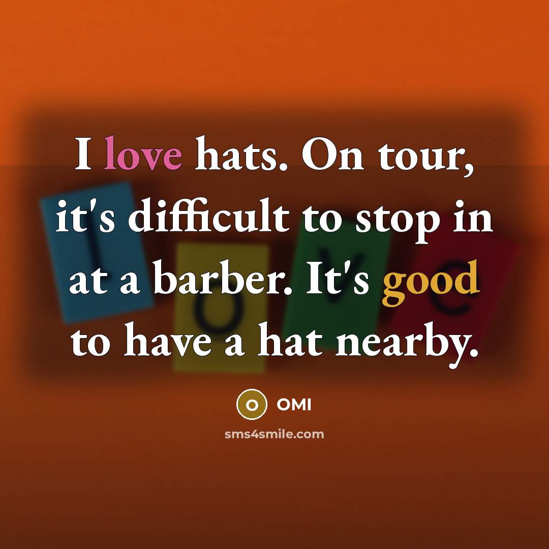 “I love hats. On tour, it's difficult to stop in at a barber. It's good to have a hat nearby.” quote by OMI