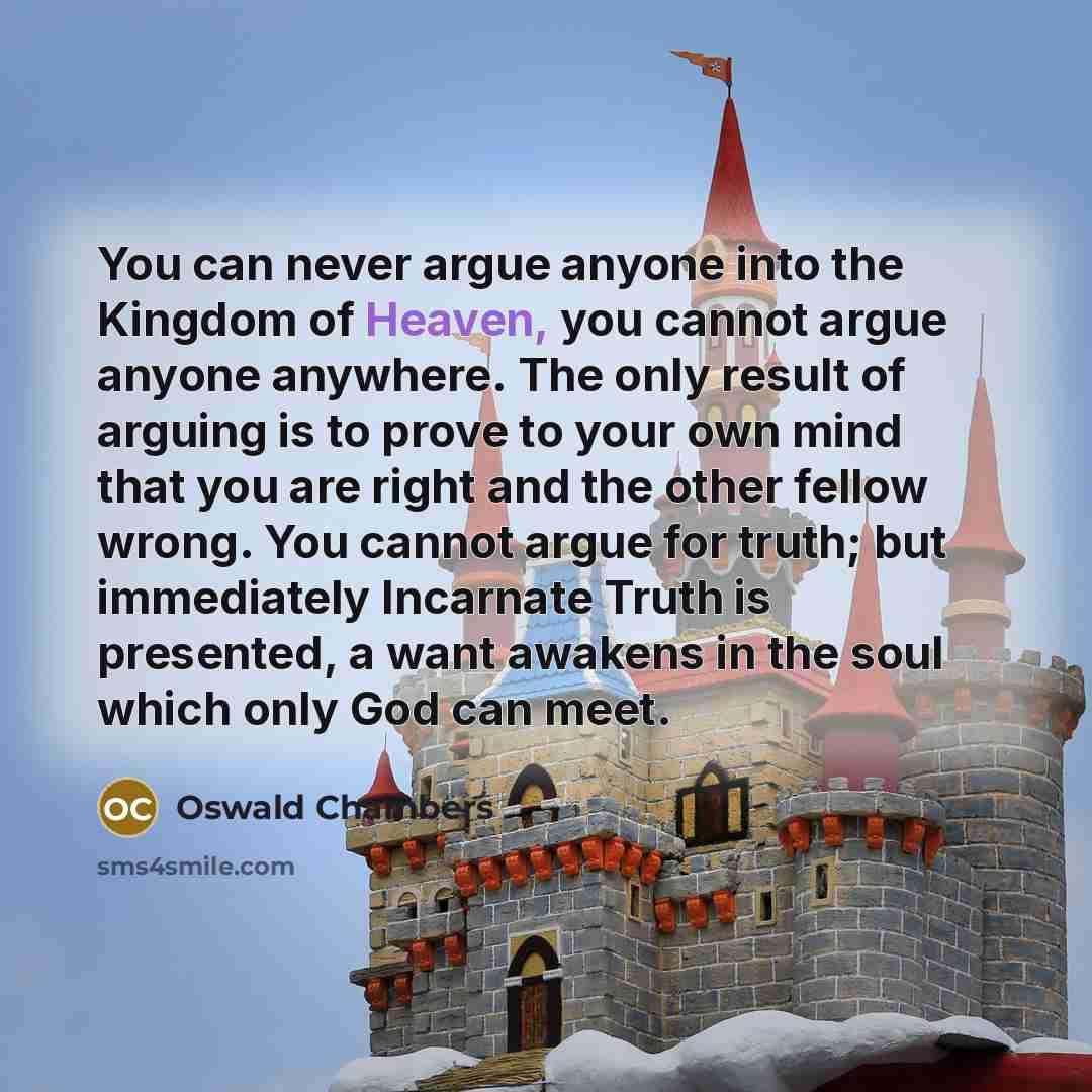 “You can never argue anyone into the Kingdom of Heaven,…” quote by Oswald Chambers