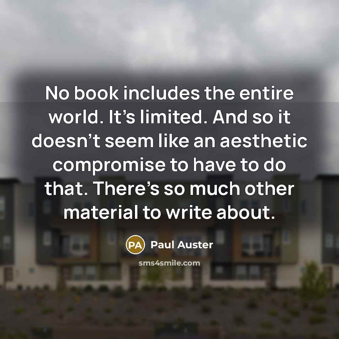 “No book includes the entire world. It's limited. And so…” quote by Paul Auster