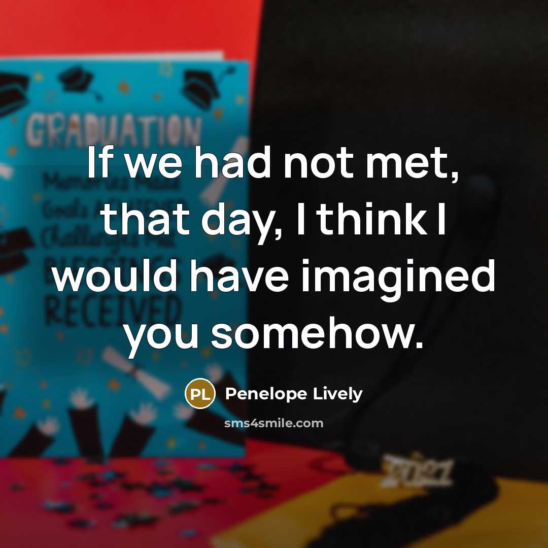 “If we had not met, that day, I think I…” quote by Penelope Lively