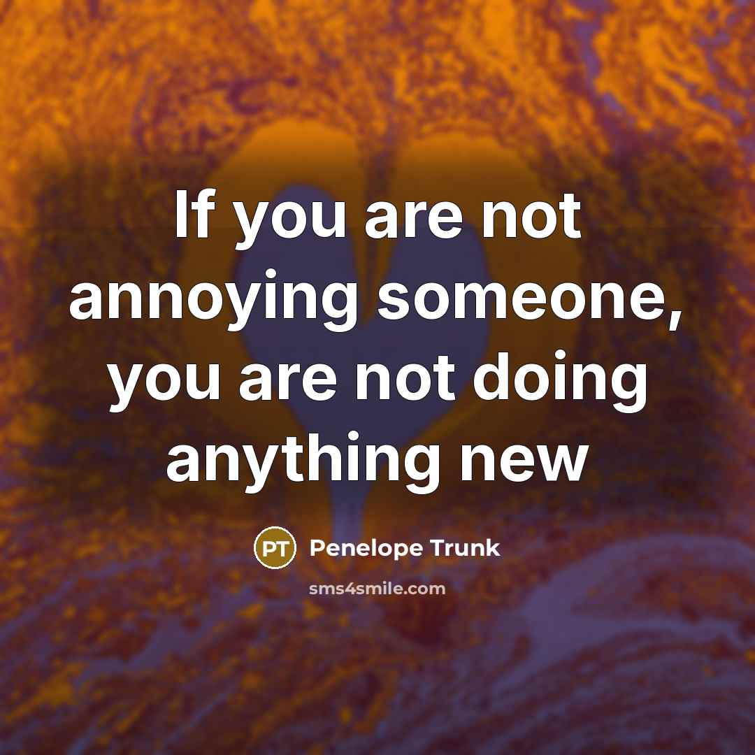 “If you are not annoying someone, you are not doing…” quote by Penelope Trunk