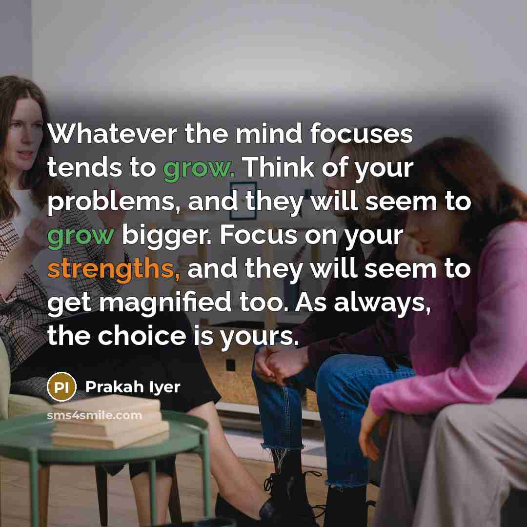 “Whatever the mind focuses tends to grow. Think of your…” quote by Prakah Iyer