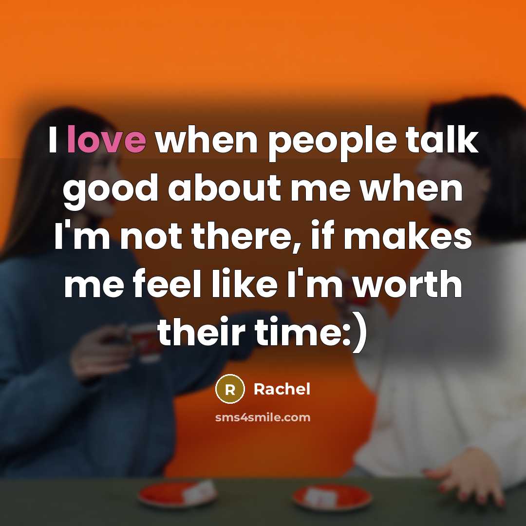 “I love when people talk good about me when I'm…” quote by Rachel