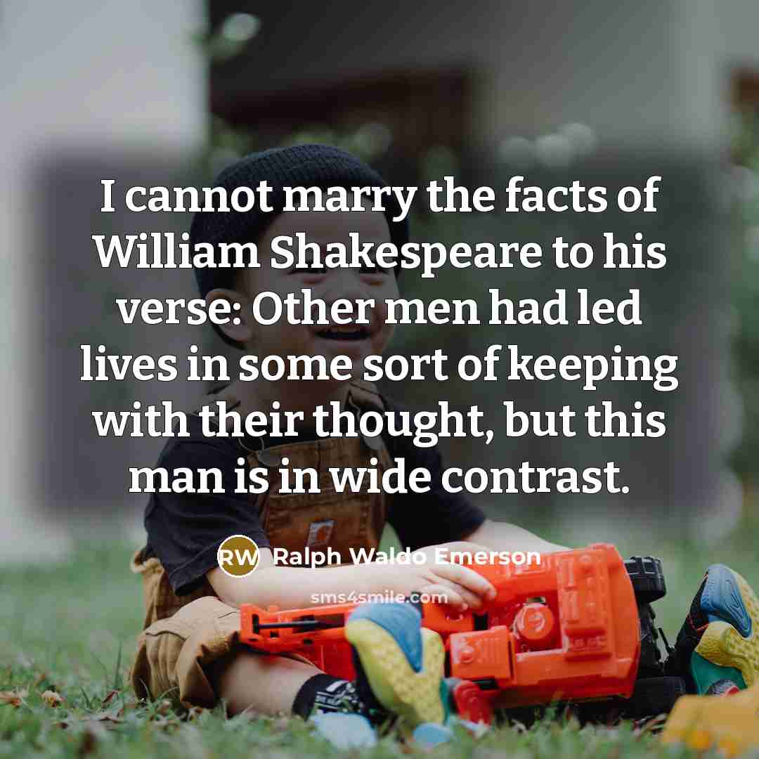 “I cannot marry the facts of William Shakespeare to his…” quote by Ralph Waldo Emerson