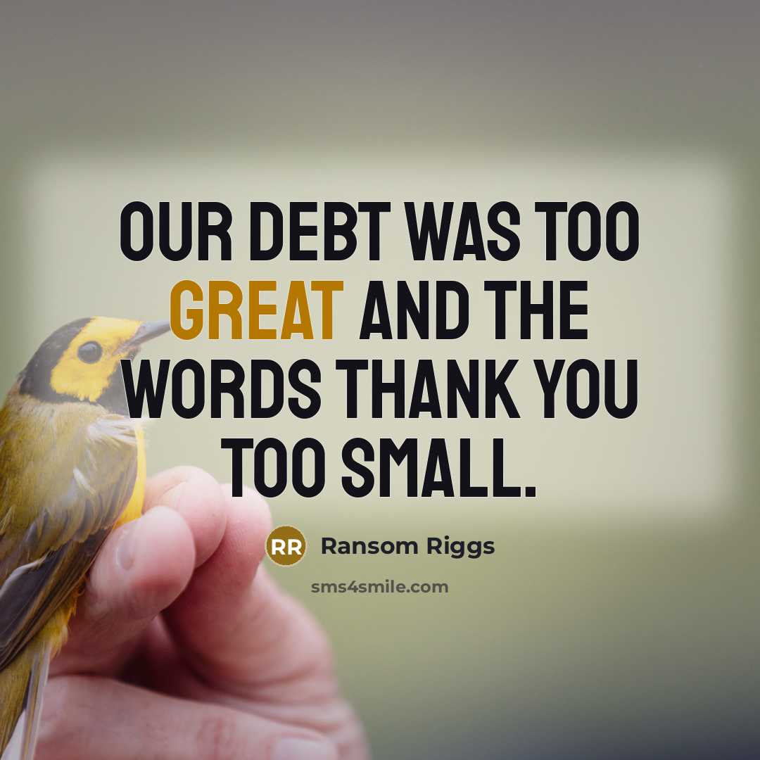 “Our debt was too great and the words thank you…” quote by Ransom Riggs