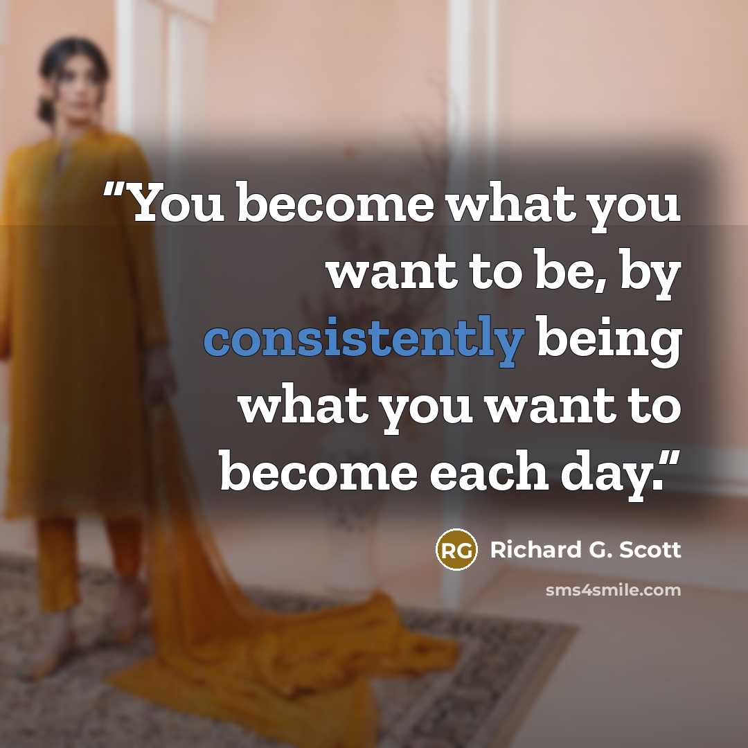 “You become what you want to be, by consistently being what you want to become each day.” quote by Richard G. Scott