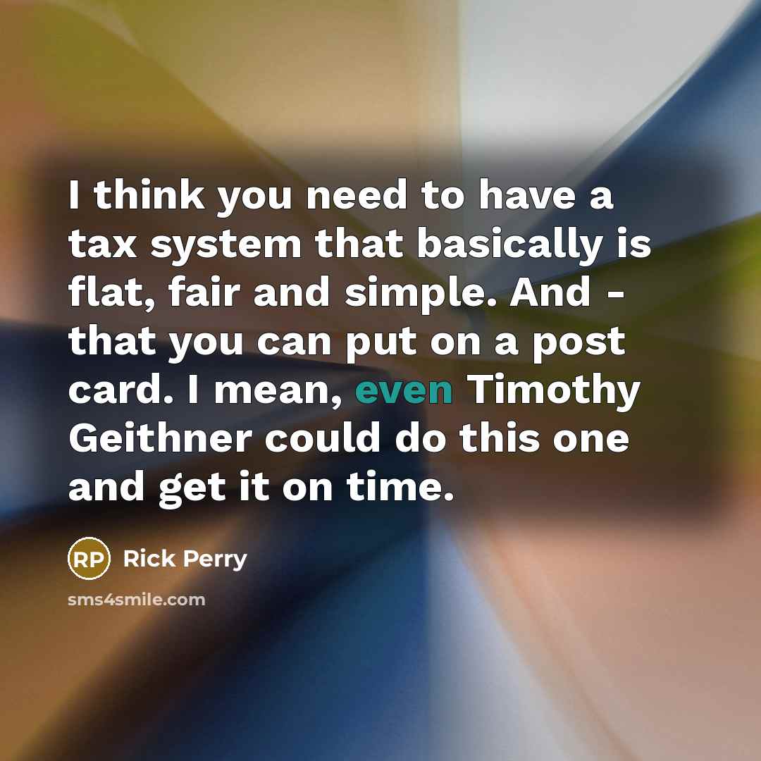 “I think you need to have a tax system that…” quote by Rick Perry
