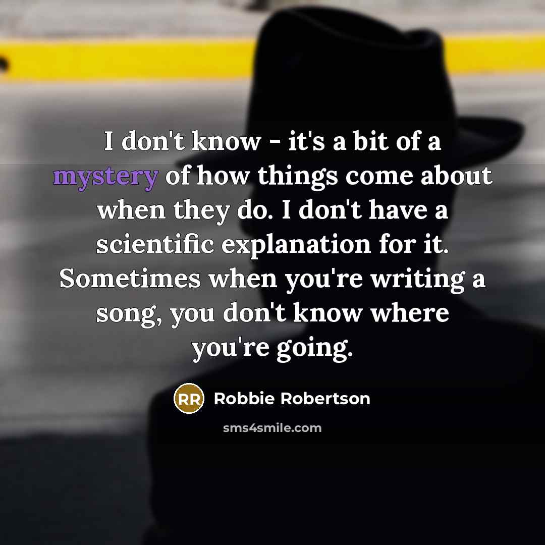 “I don't know - it's a bit of a mystery…” quote by Robbie Robertson