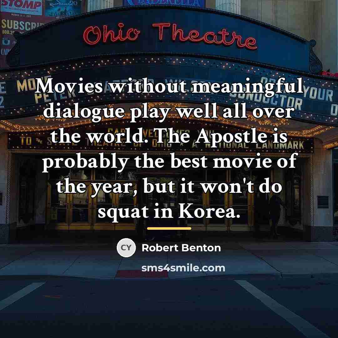 “Movies without meaningful dialogue play well all over the world.…” quote by Robert Benton