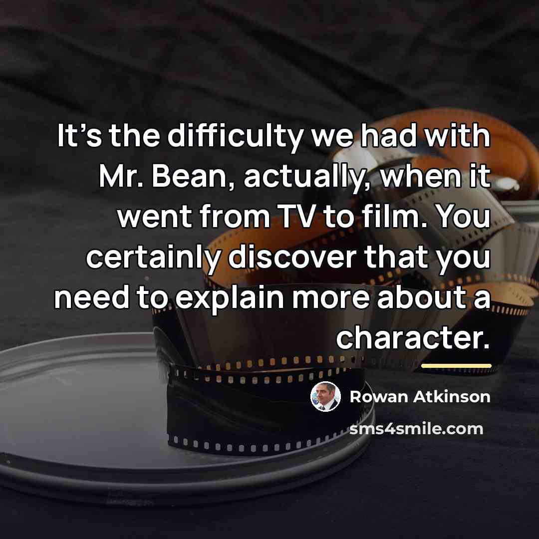 “It's the difficulty we had with Mr. Bean, actually, when…” quote by Rowan Atkinson