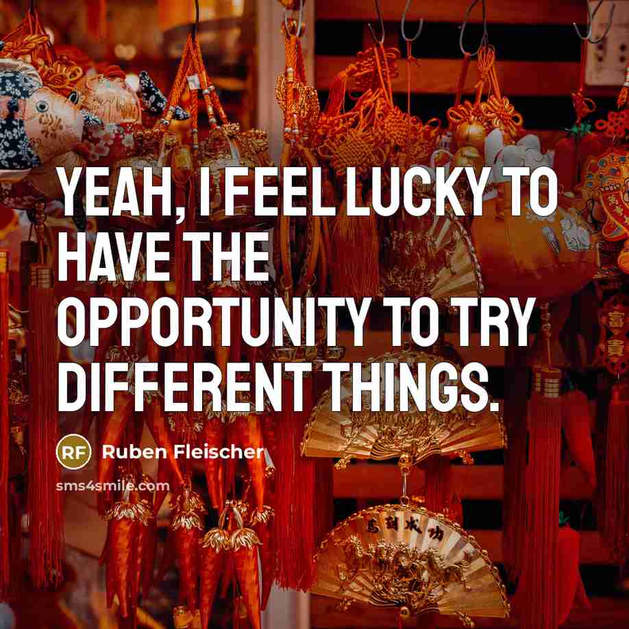 “Yeah, I feel lucky to have the opportunity to try…” quote by Ruben Fleischer