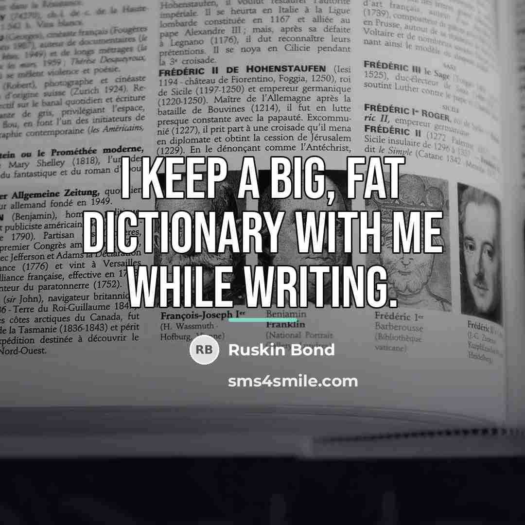 “I keep a big, fat dictionary with me while writing.…” quote by Ruskin Bond