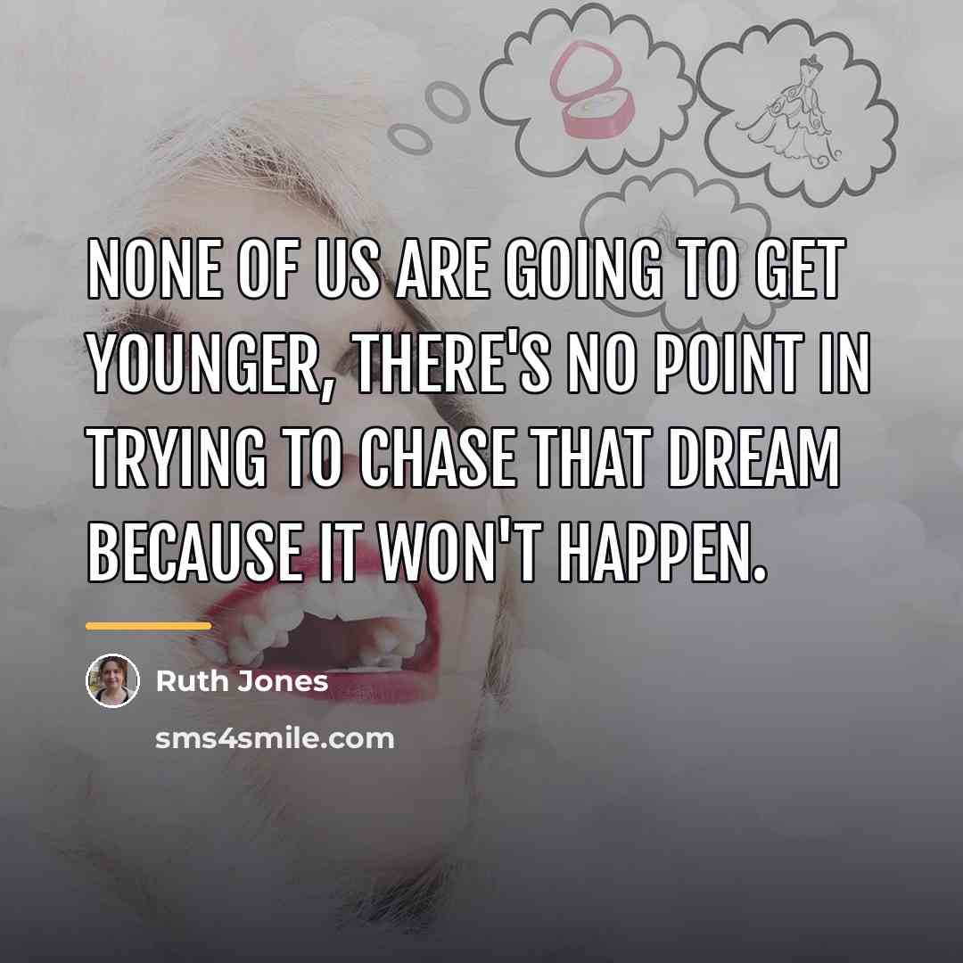 “None of us are going to get younger, there's no…” quote by Ruth Jones