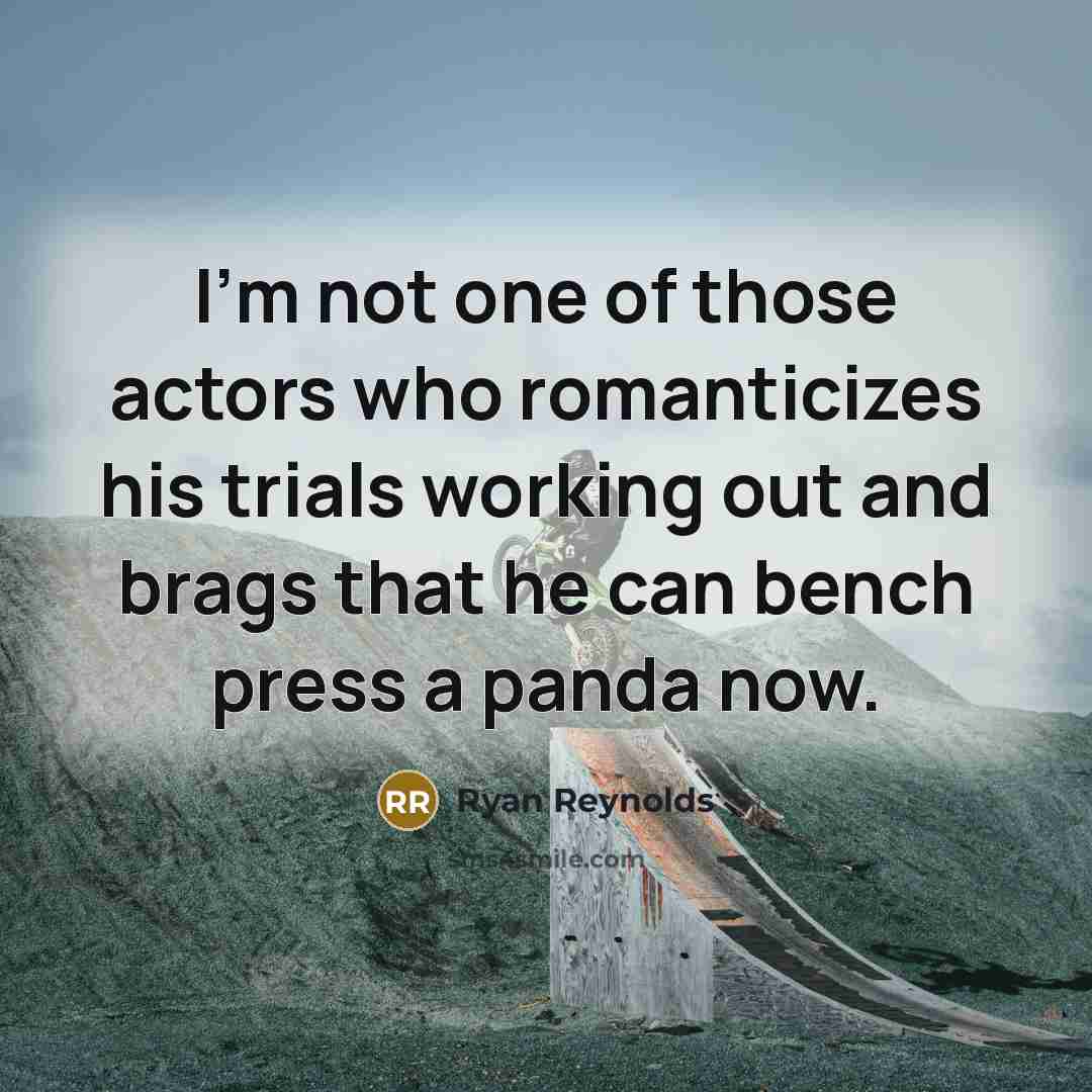 “I'm not one of those actors who romanticizes his trials…” quote by Ryan Reynolds
