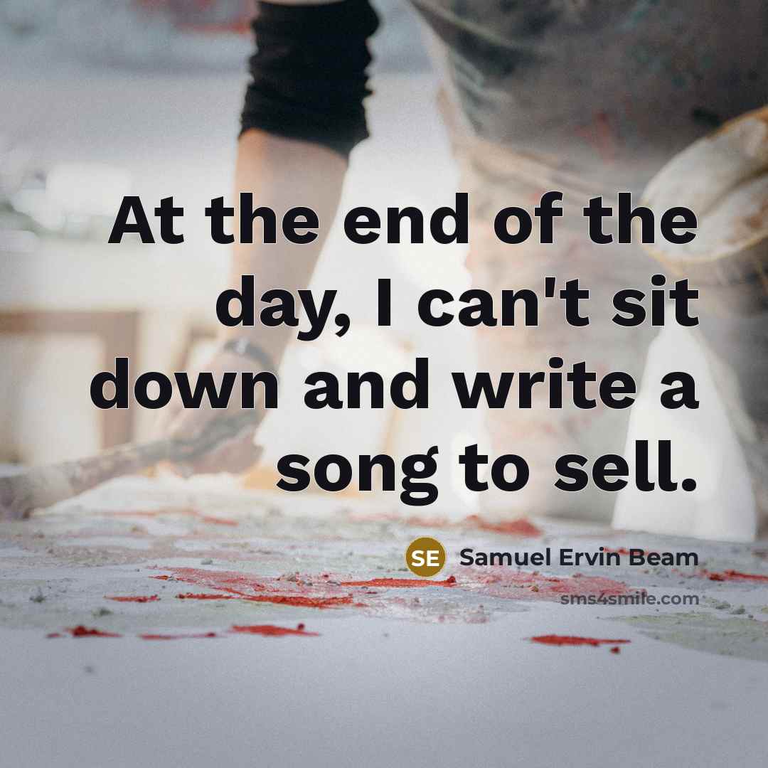 “At the end of the day, I can't sit down…” quote by Samuel Ervin Beam