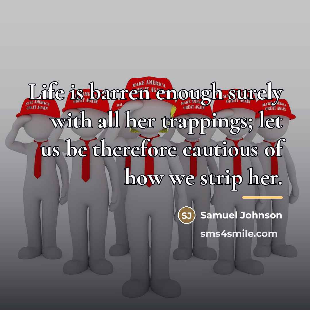 “Life is barren enough surely with all her trappings; let…” quote by Samuel Johnson