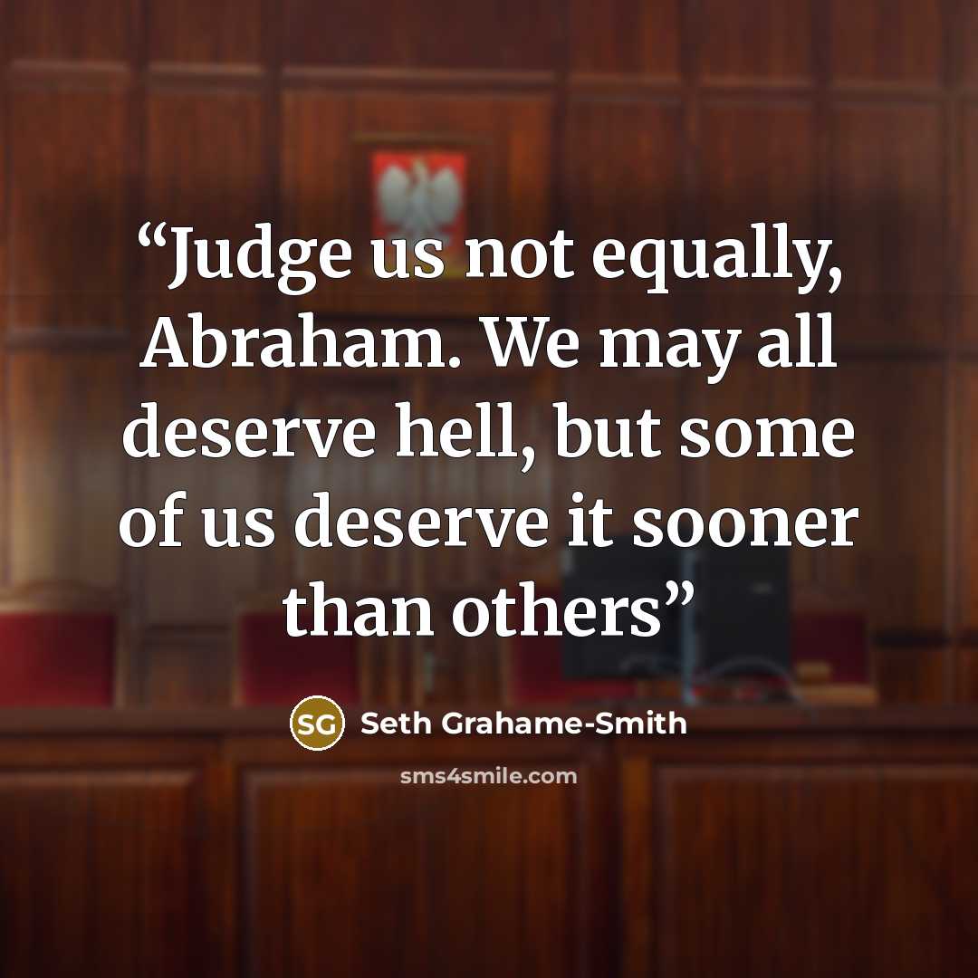 “Judge us not equally, Abraham. We may all deserve hell, but some of us deserve it sooner than others” quote by Seth Grahame-Smith