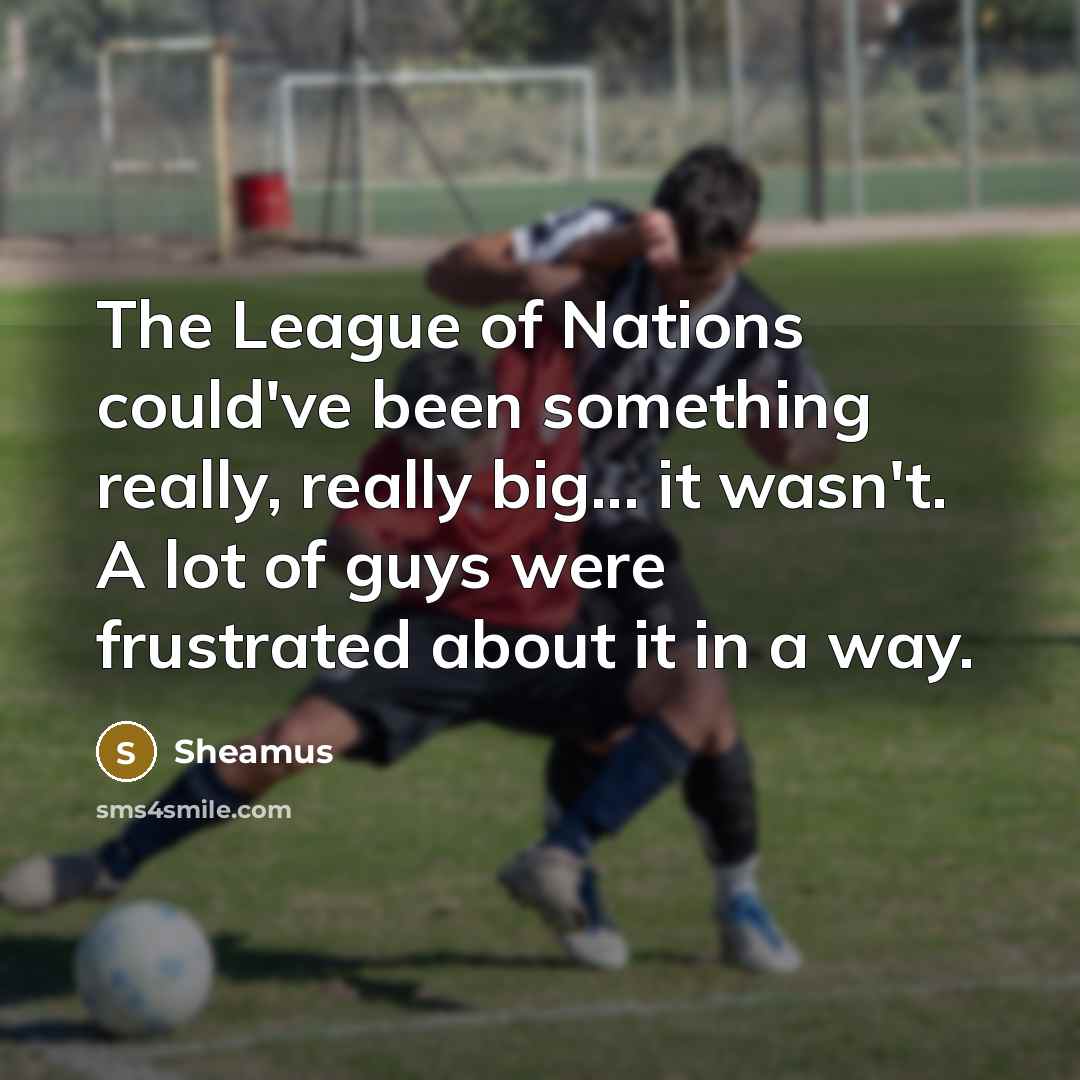 “The League of Nations could've been something really, really big...…” quote by Sheamus