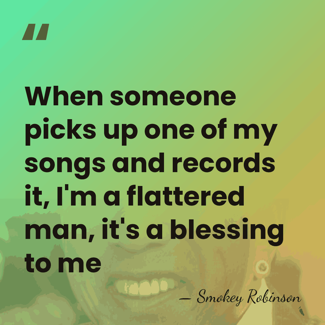 When someone picks up one of my songs and records it, I'm&hellip; - Smokey Robinson
