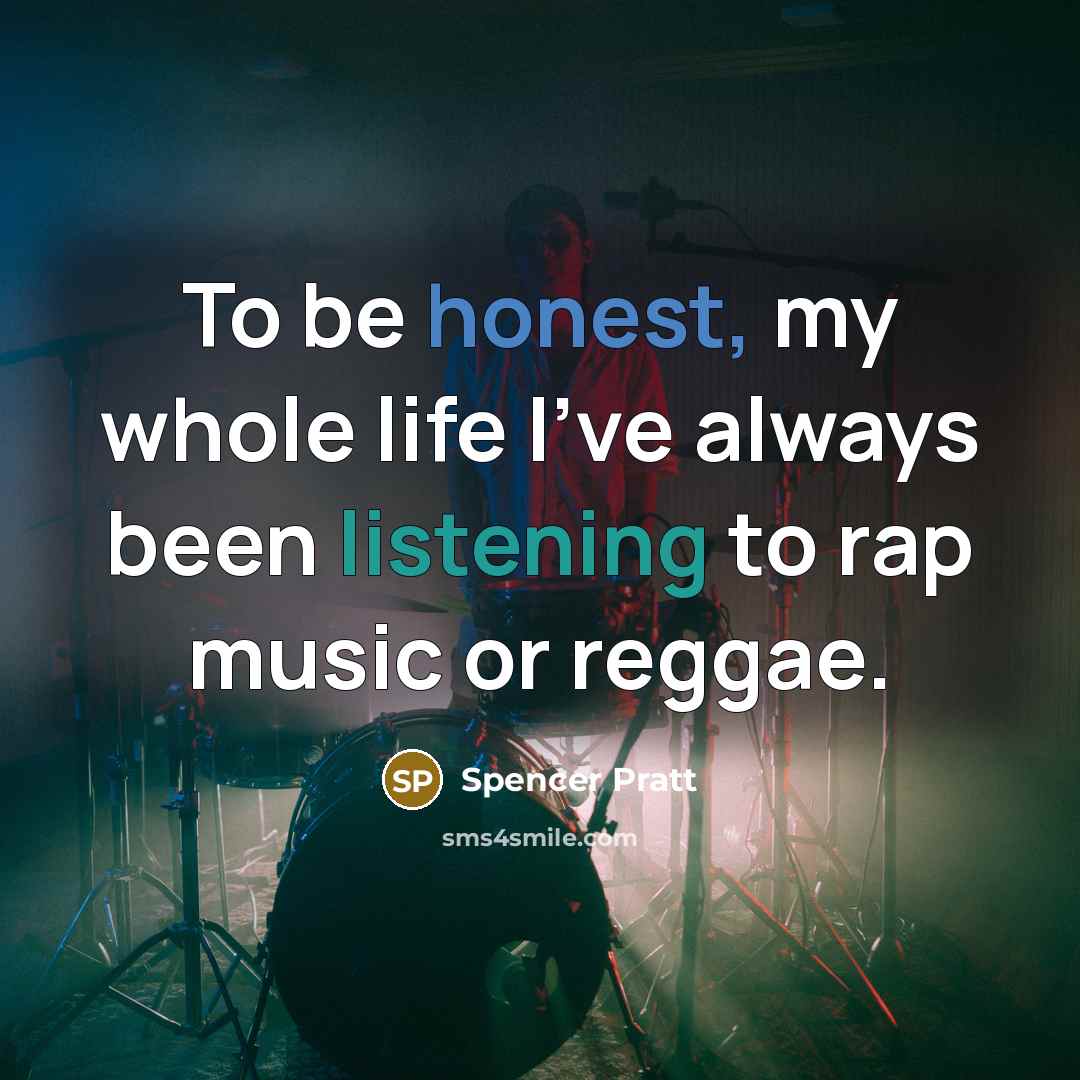 “To be honest, my whole life I've always been listening…” quote by Spencer Pratt