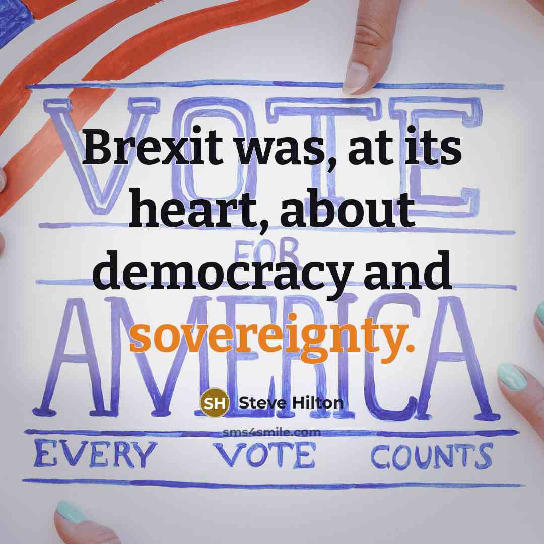 “Brexit was, at its heart, about democracy and sovereignty.…” quote by Steve Hilton