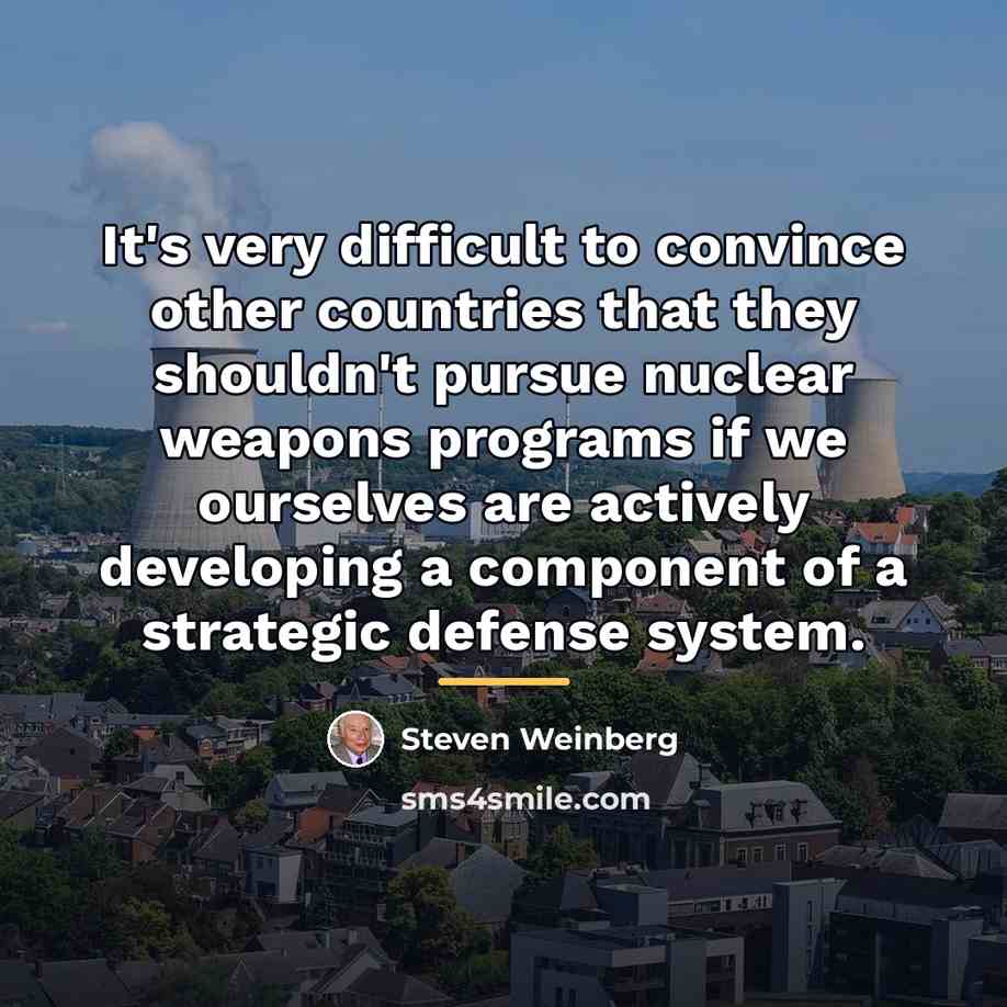“It's very difficult to convince other countries that they shouldn't…” quote by Steven Weinberg