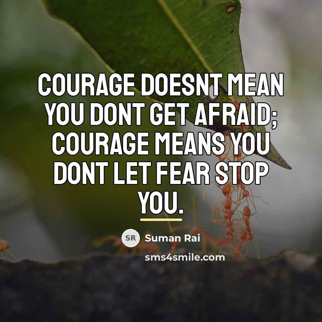 “Courage doesnt mean you dont get afraid; courage means you…” quote by Suman Rai