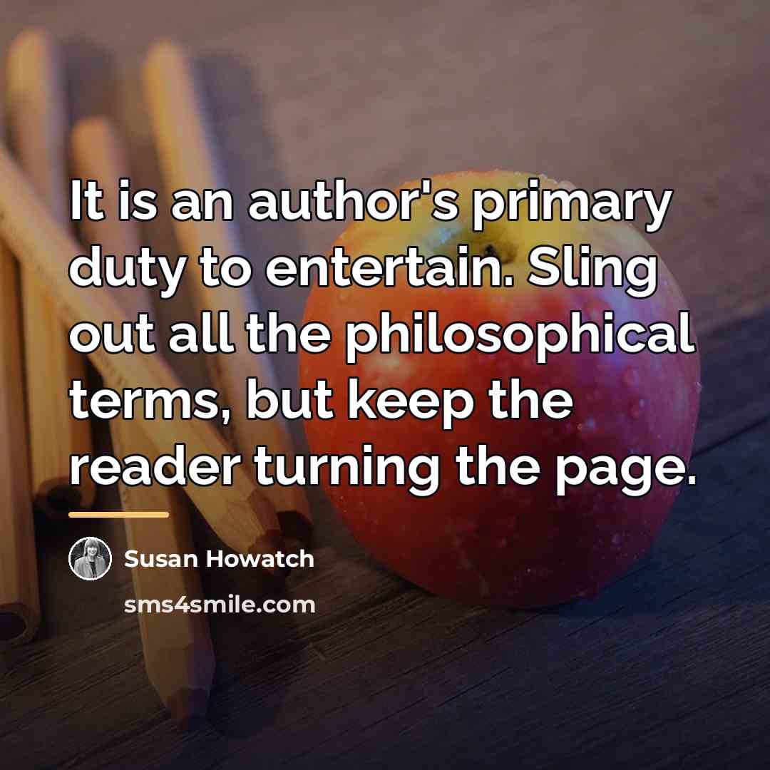 “It is an author's primary duty to entertain. Sling out…” quote by Susan Howatch