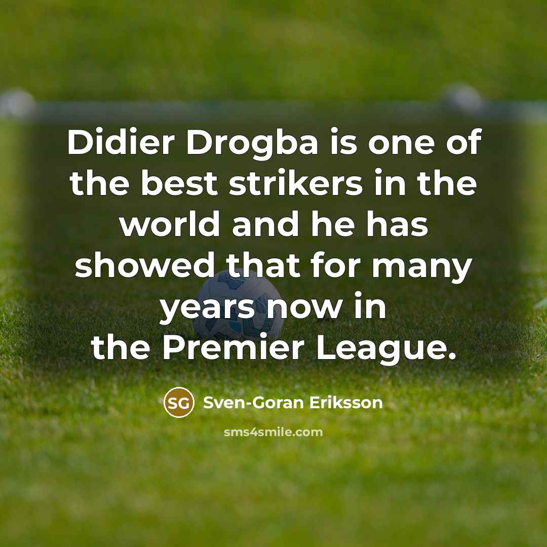 “Didier Drogba is one of the best strikers in the…” quote by Sven-Goran Eriksson
