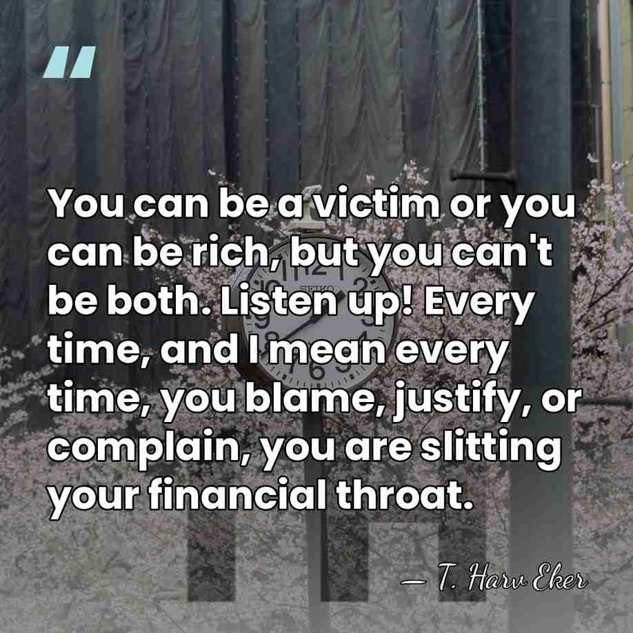You can be a victim or you can be rich, but you&hellip; - T. Harv Eker