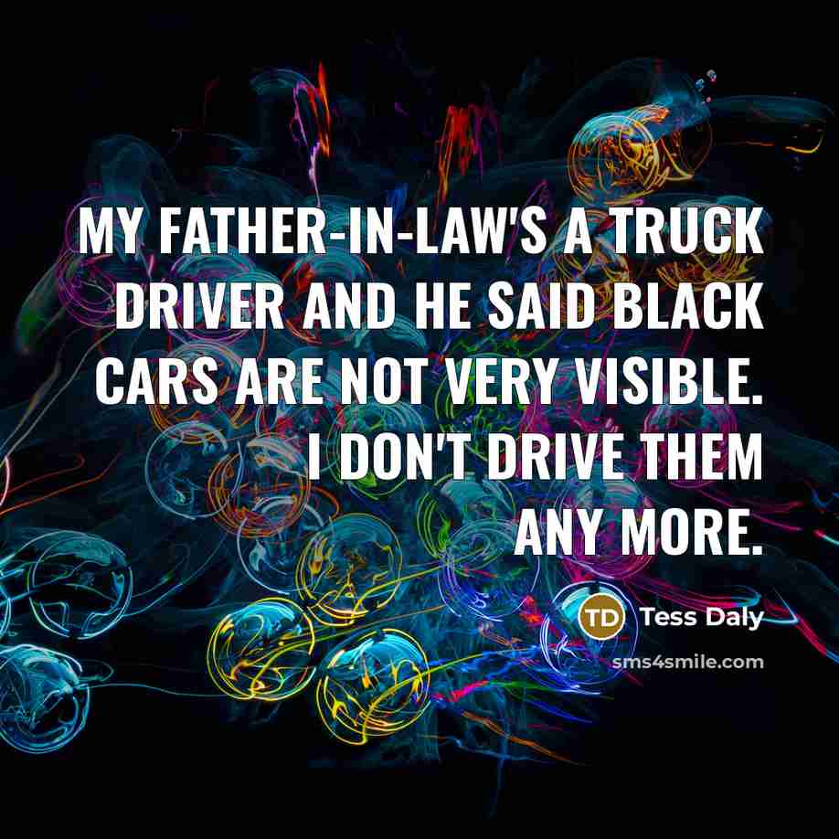 “My father-in-law's a truck driver and he said black cars…” quote by Tess Daly
