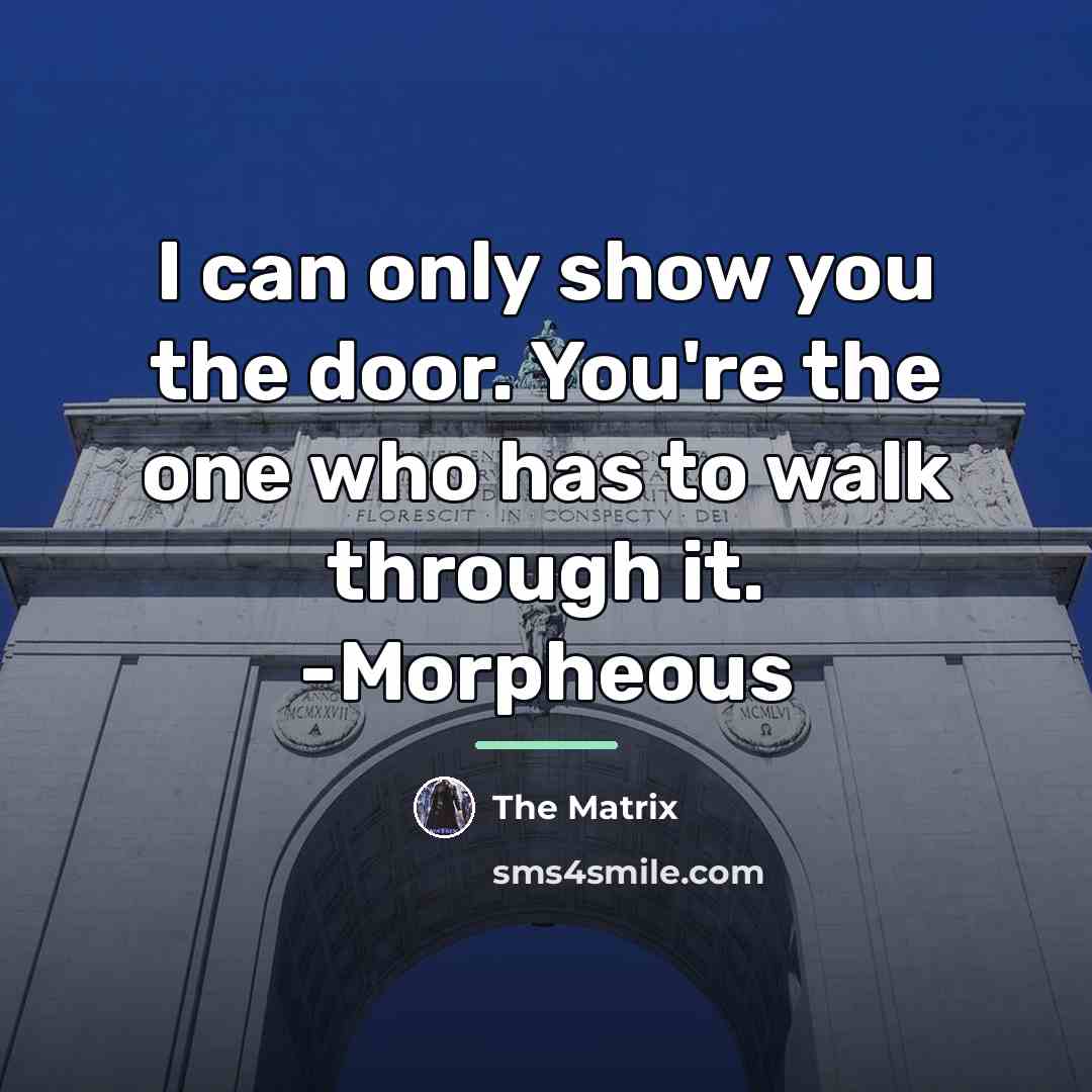 “I can only show you the door. You're the one…” quote by The Matrix