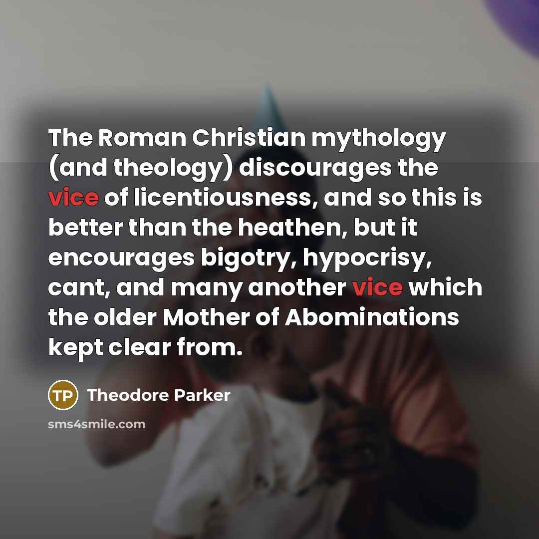 “The Roman Christian mythology (and theology) discourages the vice of…” quote by Theodore Parker