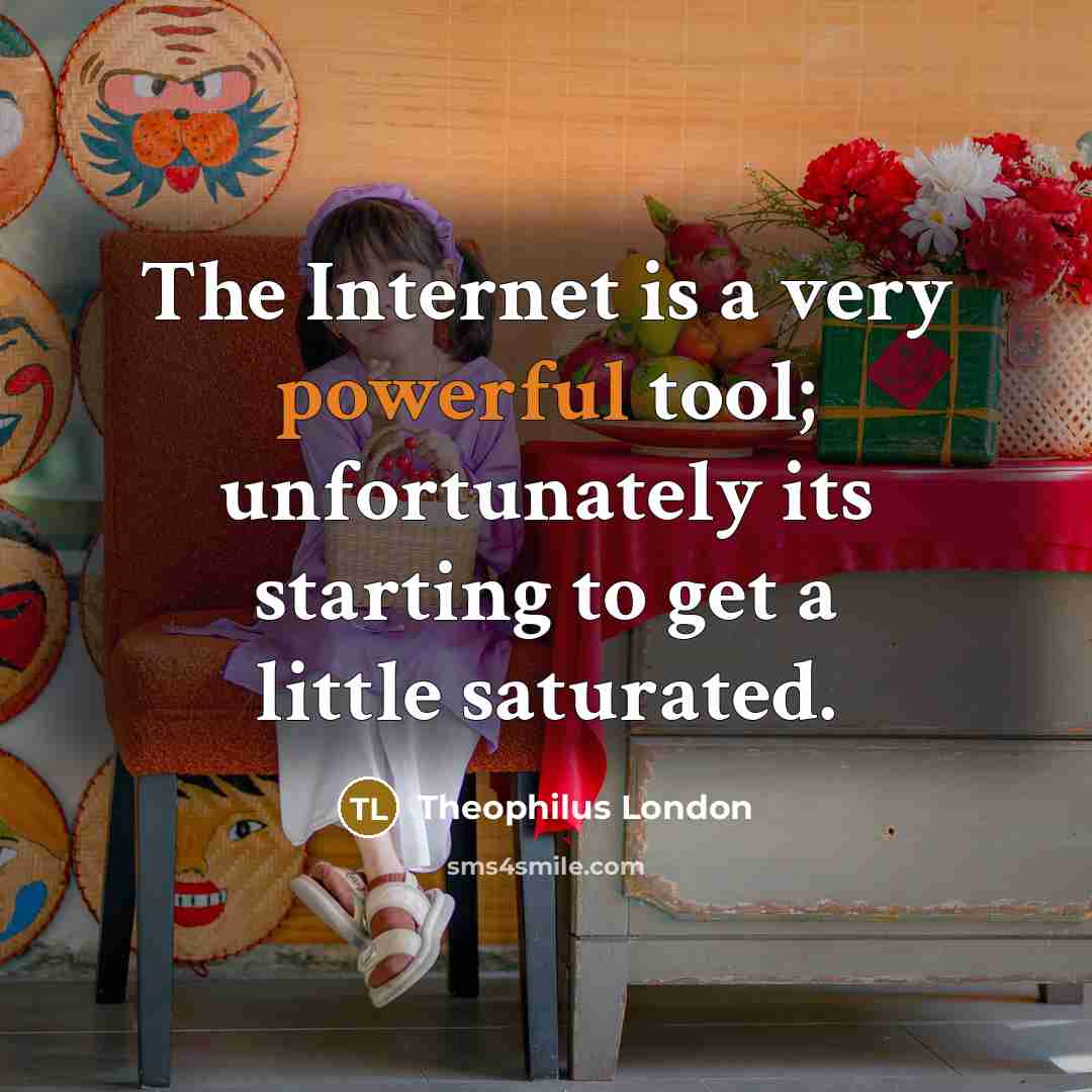 “The Internet is a very powerful tool; unfortunately its starting…” quote by Theophilus London
