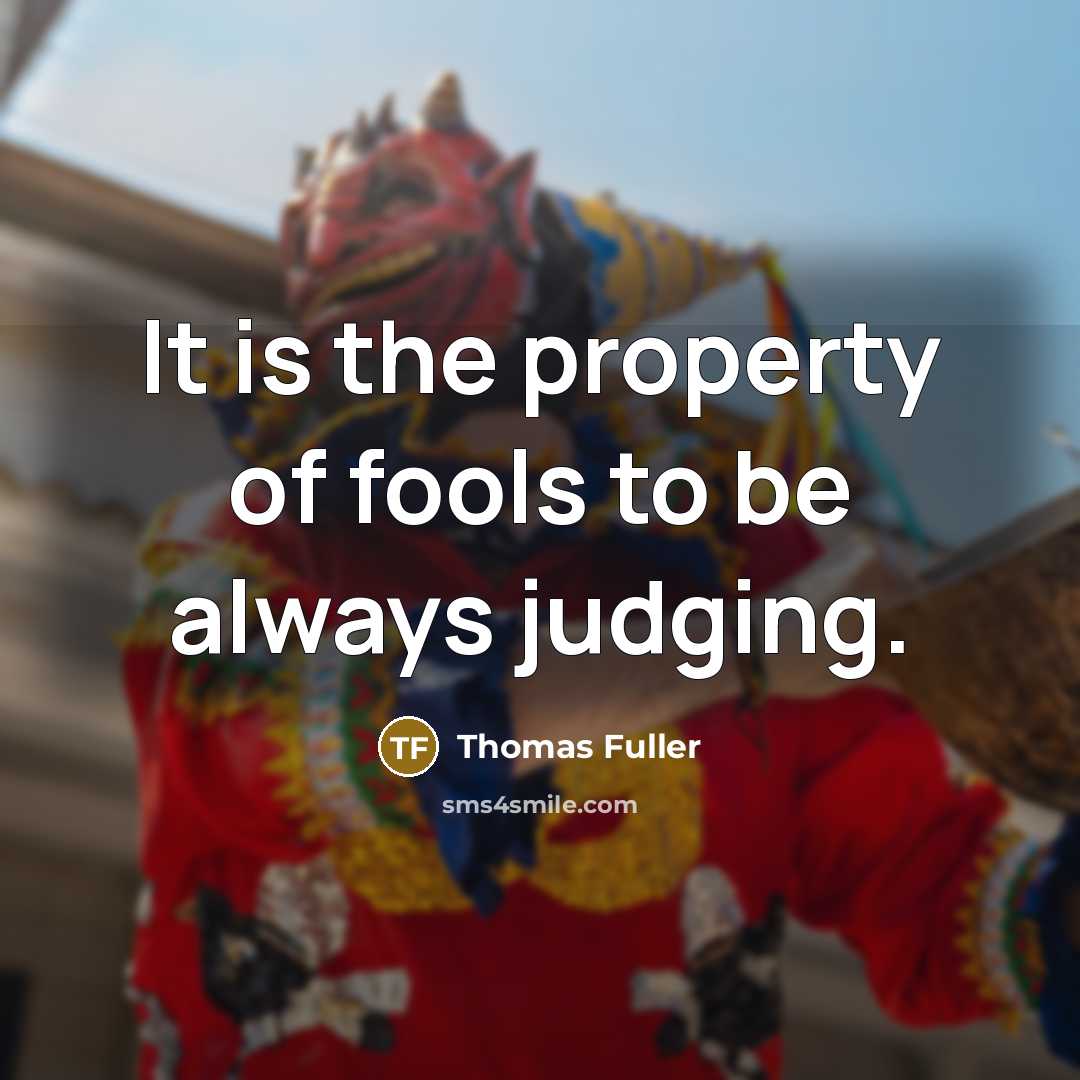 “It is the property of fools to be always judging.…” quote by Thomas Fuller