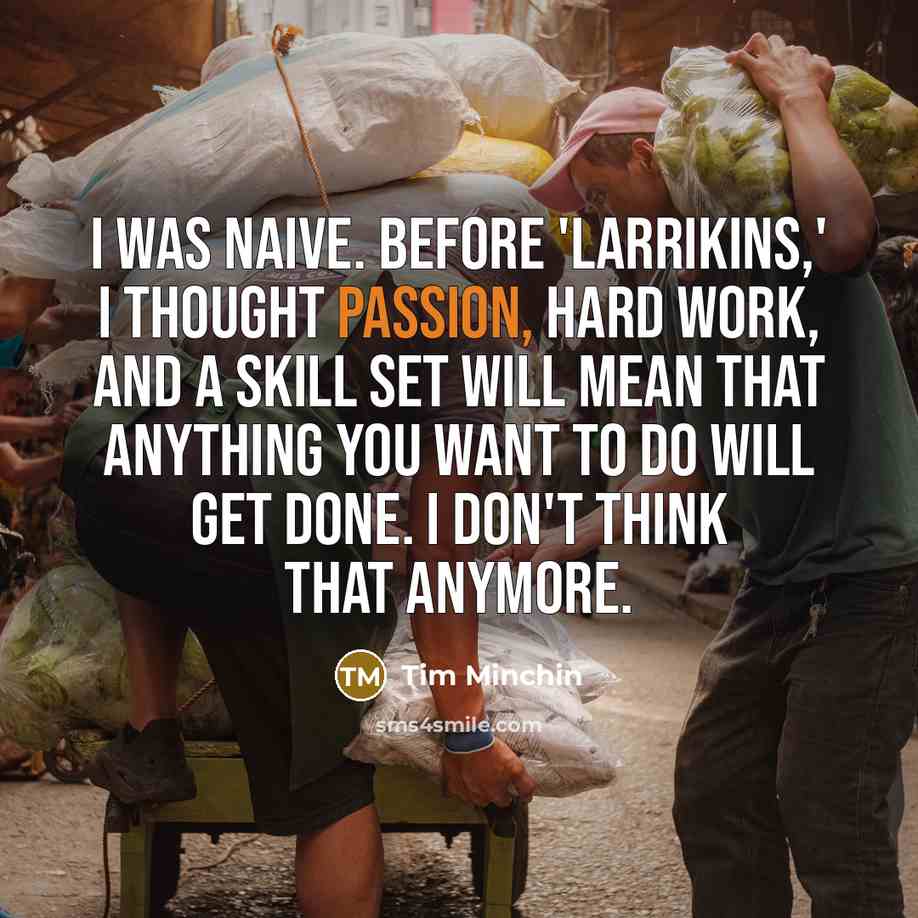 “I was naive. Before 'Larrikins,' I thought passion, hard work,…” quote by Tim Minchin