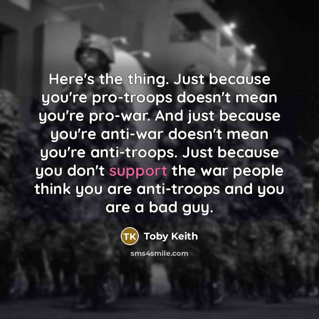 “Here's the thing. Just because you're pro-troops doesn't mean you're…” quote by Toby Keith