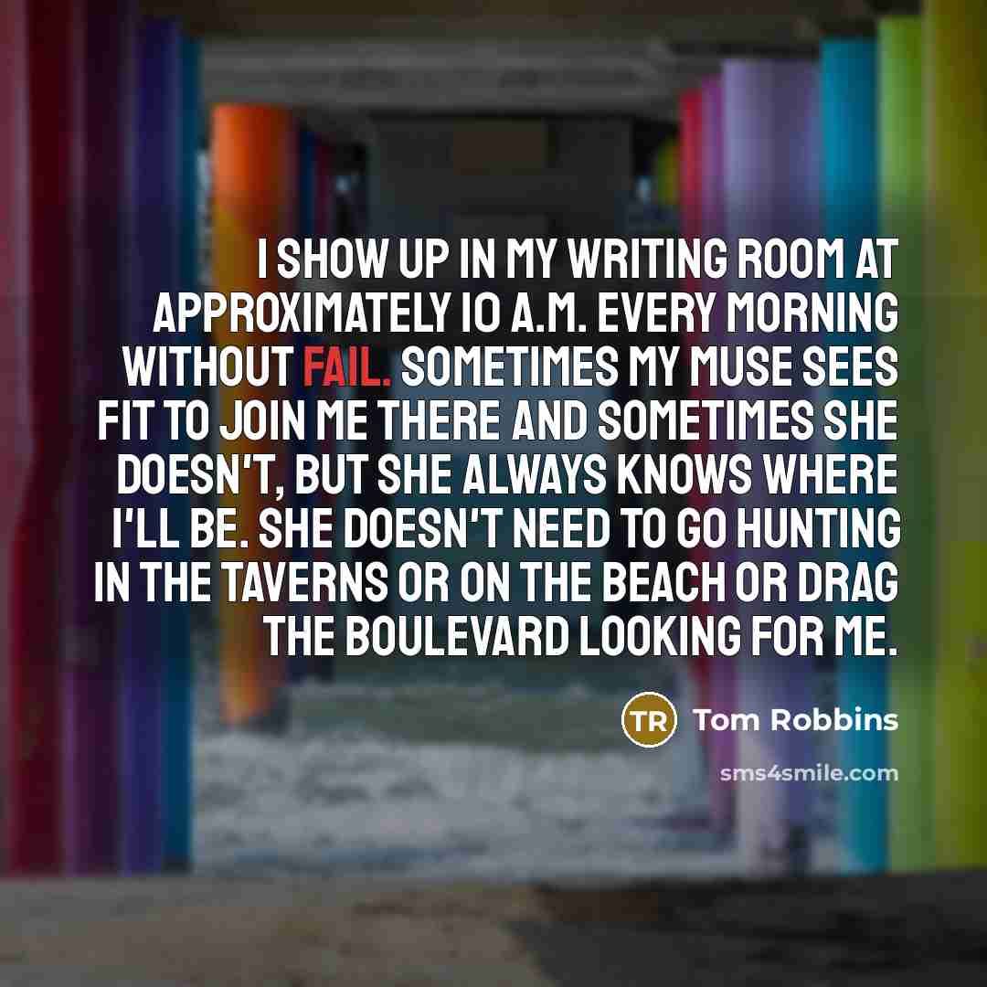 “I show up in my writing room at approximately 10…” quote by Tom Robbins