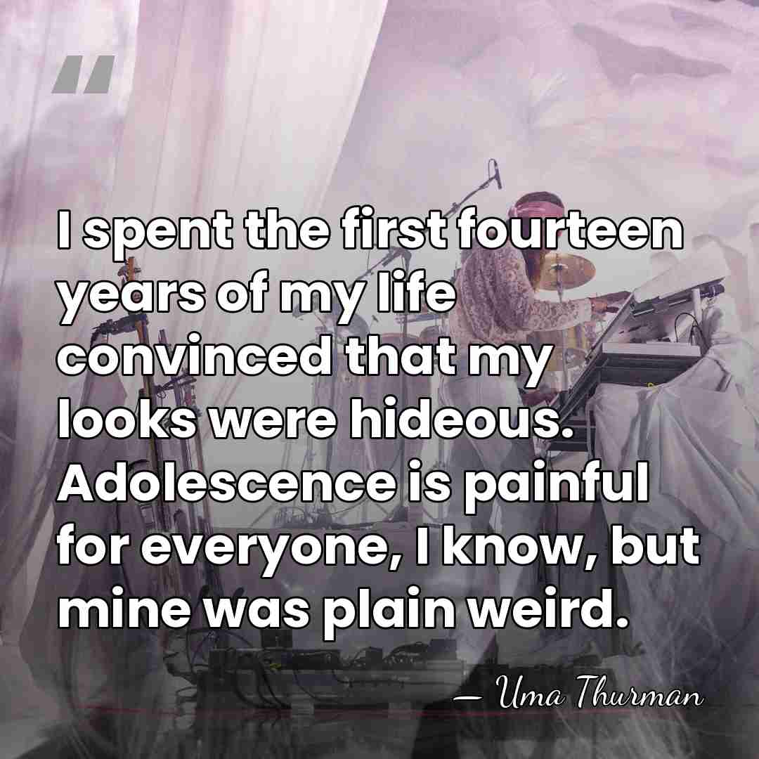 I spent the first fourteen years of my life convinced that my&hellip; - Uma Thurman