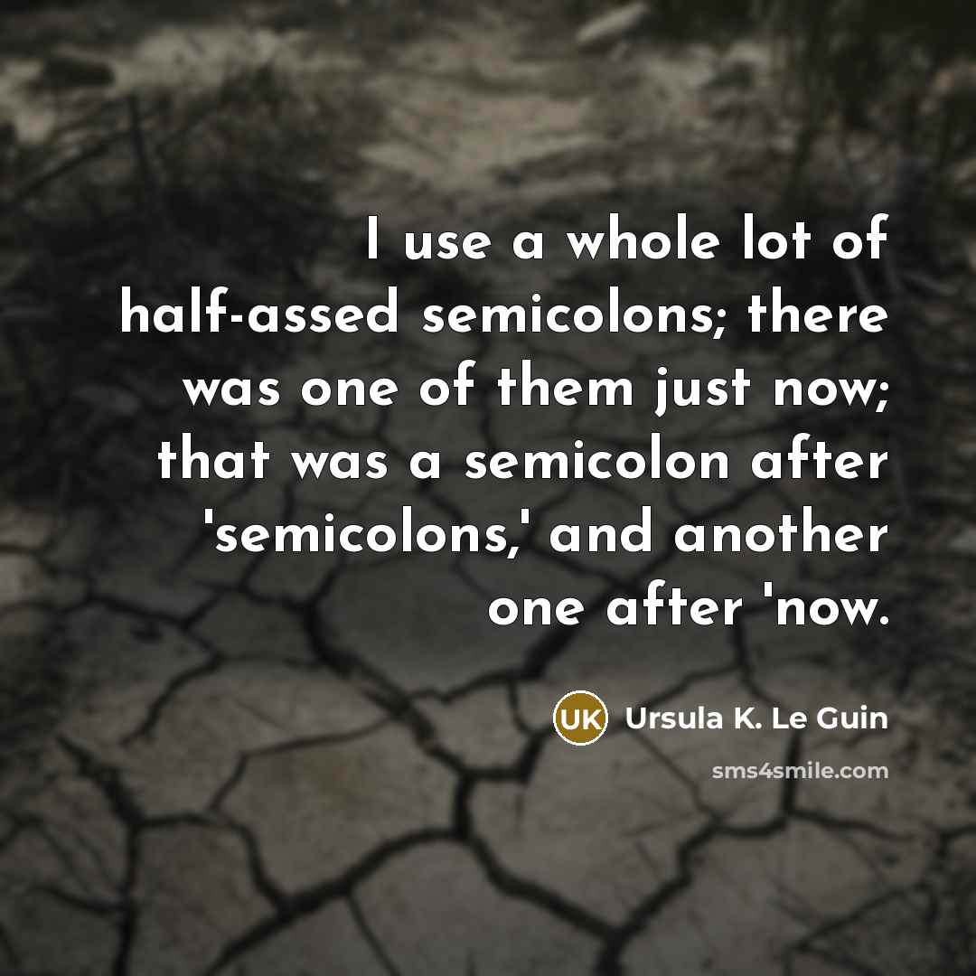 “I use a whole lot of half-assed semicolons; there was…” quote by Ursula K. Le Guin