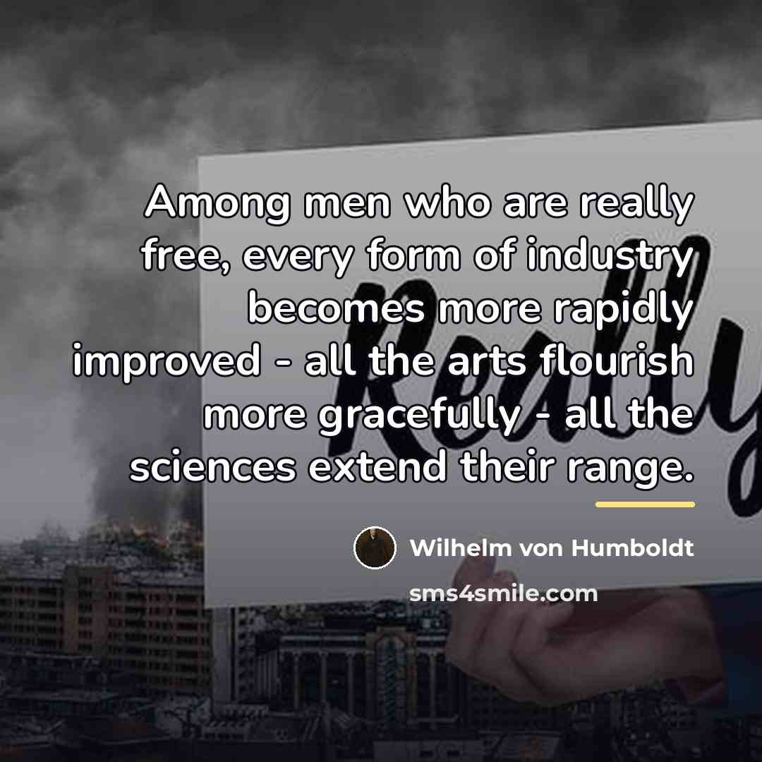 “Among men who are really free, every form of industry…” quote by Wilhelm von Humboldt