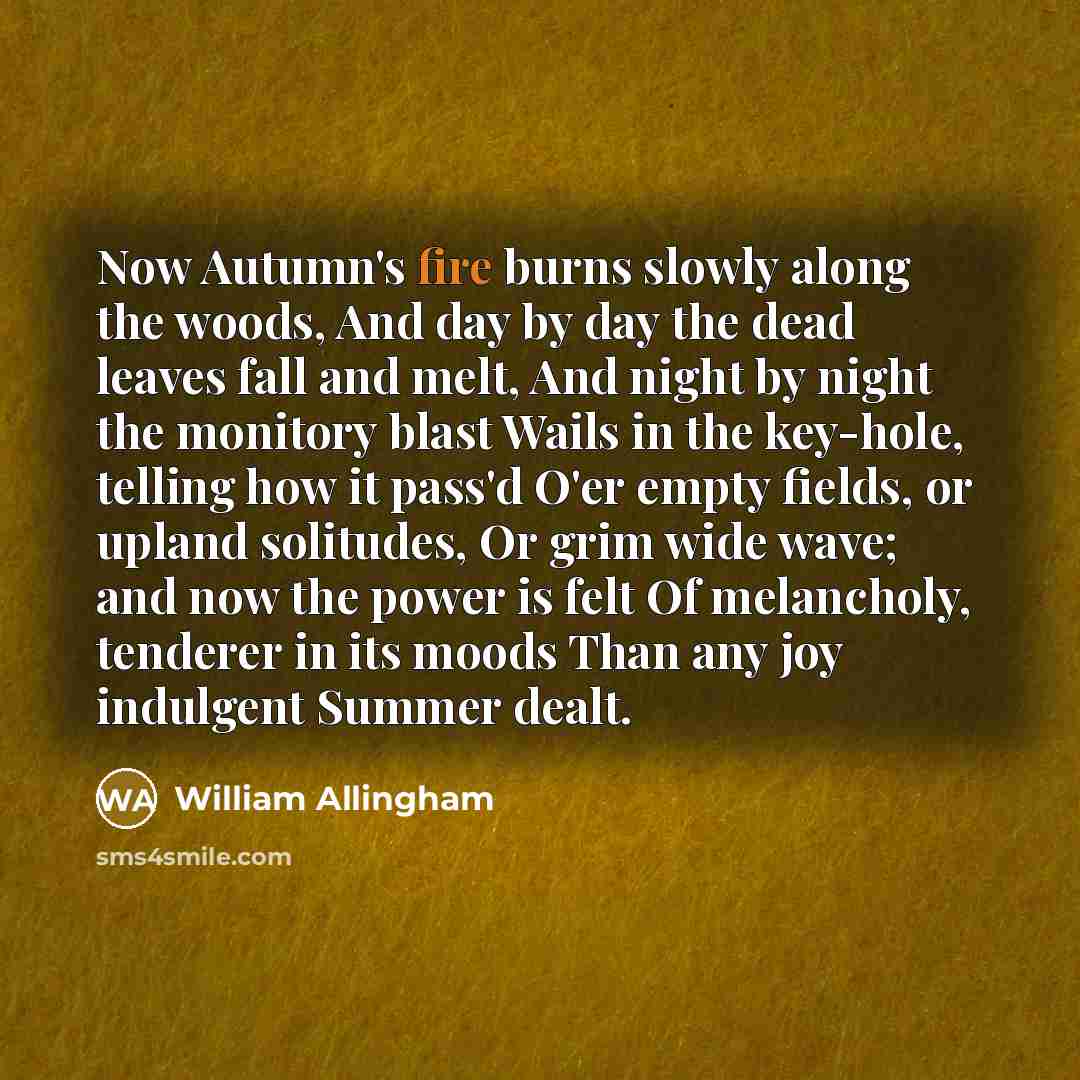 “Now Autumn's fire burns slowly along the woods, And day…” quote by William Allingham