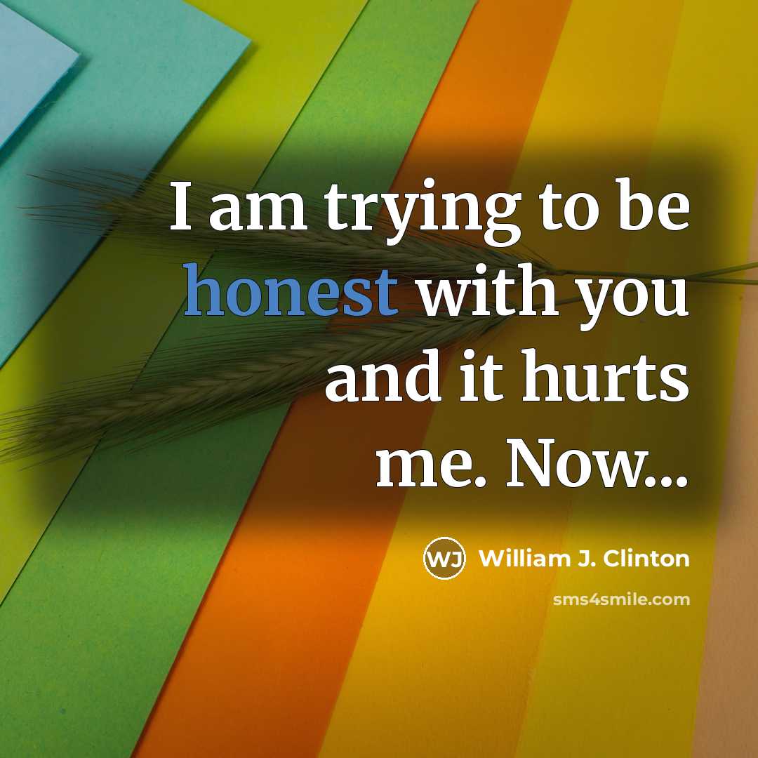 “I am trying to be honest with you and it…” quote by William J. Clinton