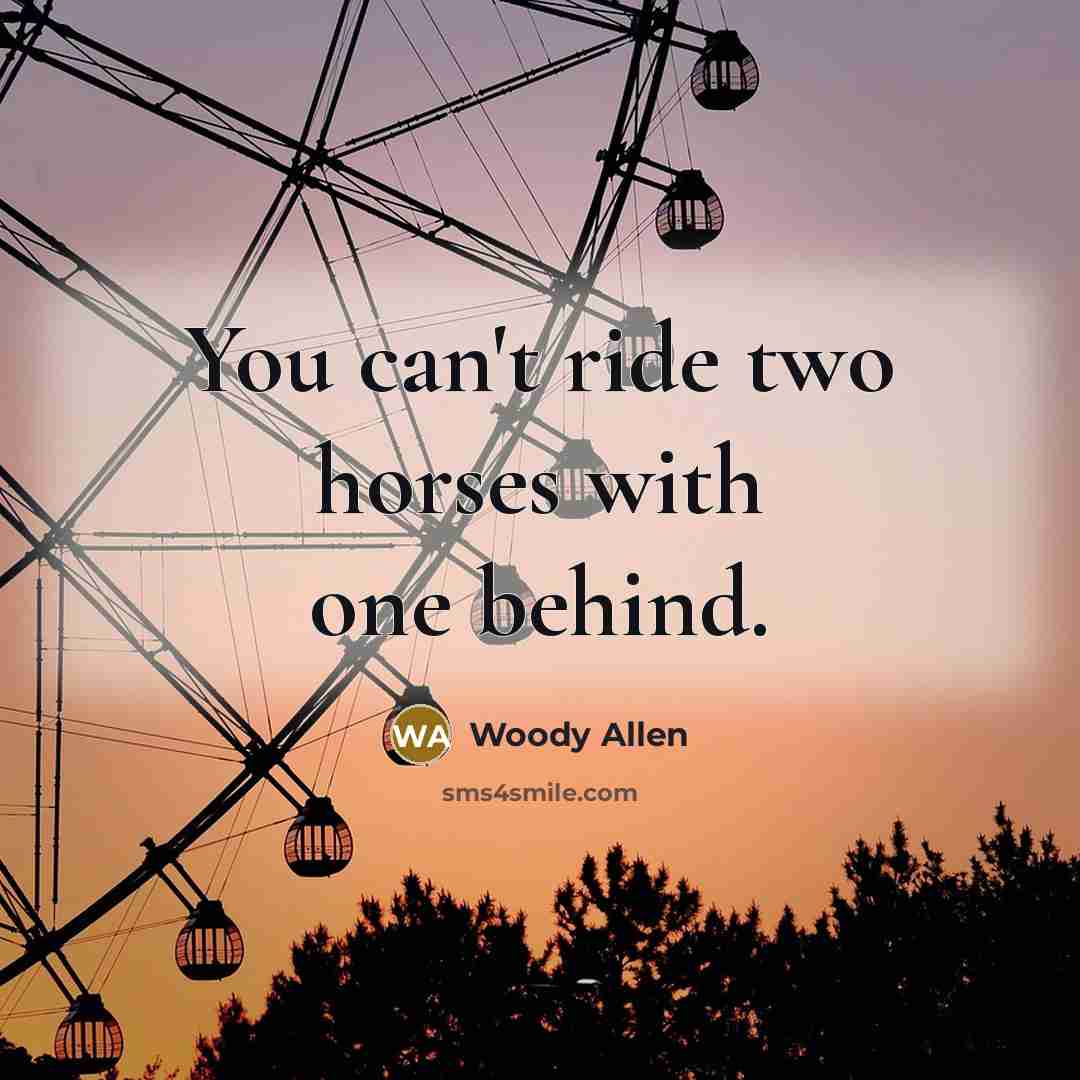 “You can't ride two horses with one behind.…” quote by Woody Allen