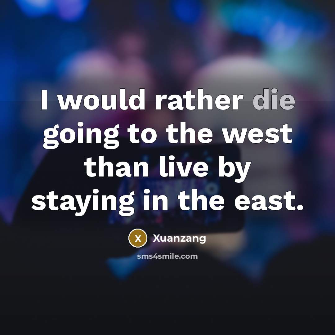 “I would rather die going to the west than live by staying in the east.” quote by Xuanzang
