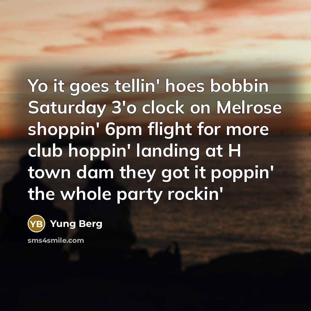 “Yo it goes tellin' hoes bobbin Saturday 3'o clock on…” quote by Yung Berg
