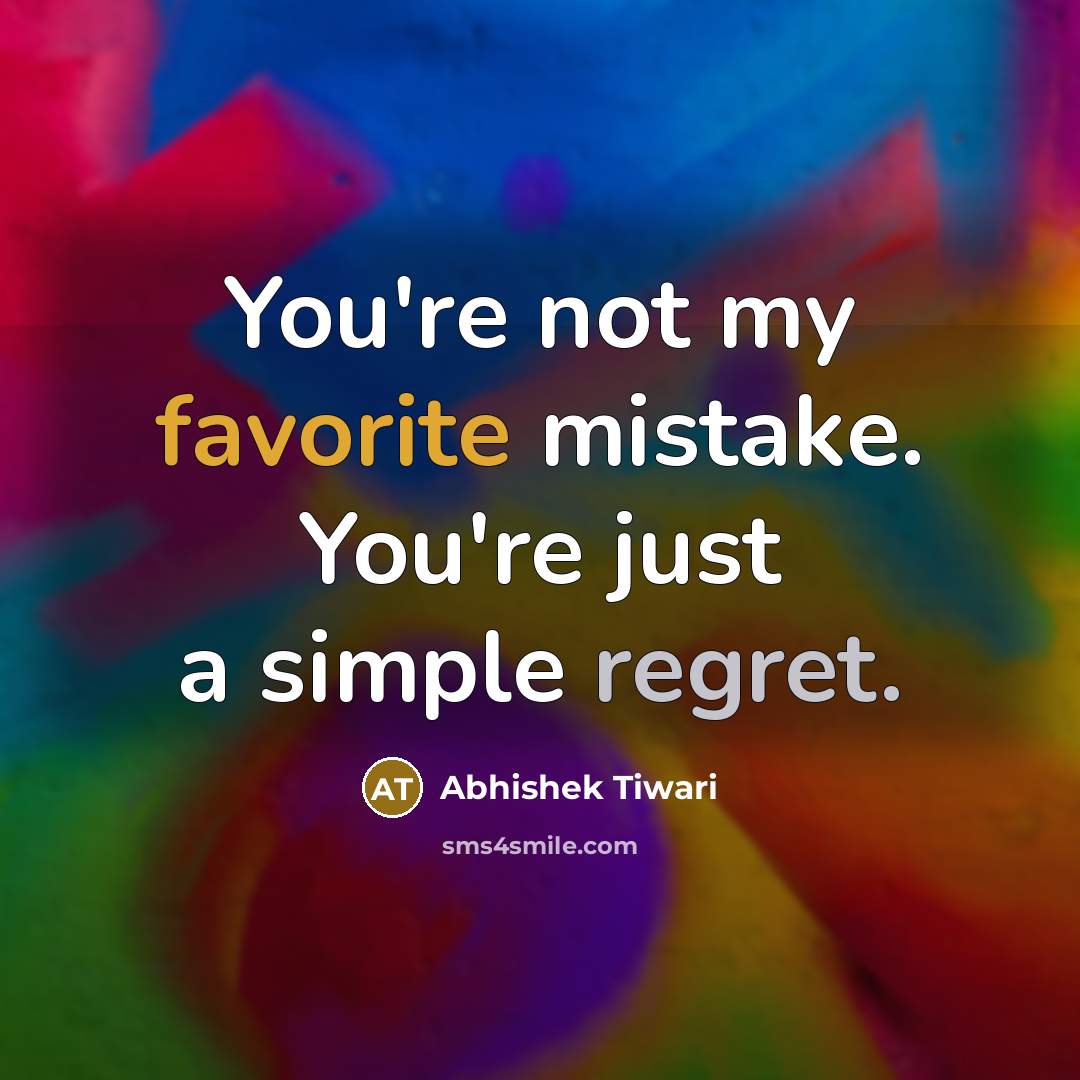 “You're not my favorite mistake. You're just a simple regret.…” quote by Abhishek Tiwari